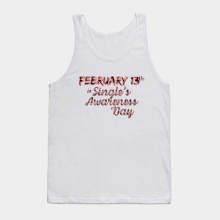 February 13 is Single's Awareness Day Tank Top